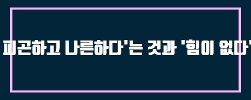  피곤하고 나른하다'는 것과 '힘이 없다'는 말 And 예방의학 분야