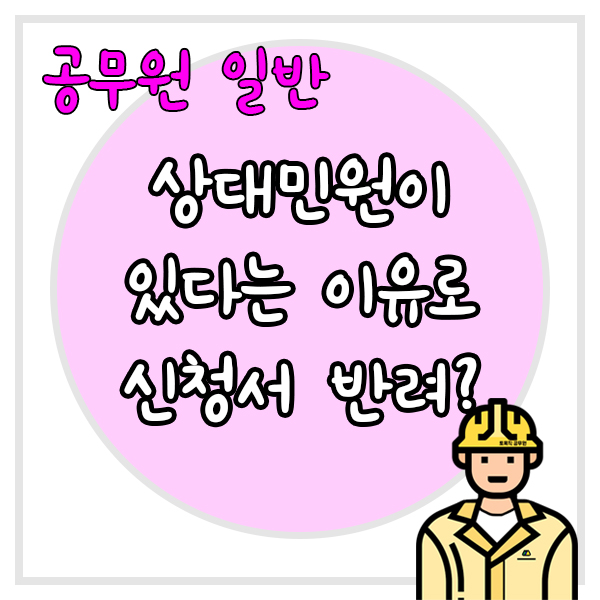  인허가 신청과 관련된 상대 민원이 있다고 신청서를 반려할 수 있을까?