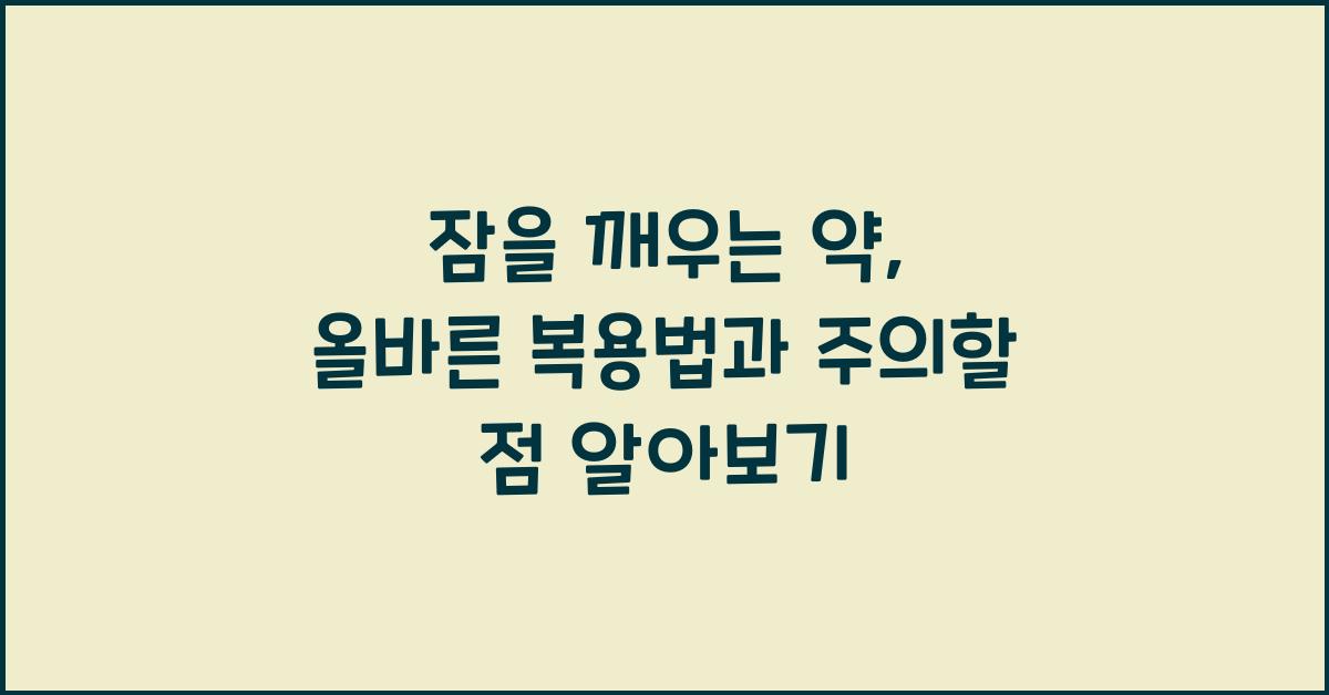 잠을 깨우는 약, 올바른 복용법과 주의할 점  