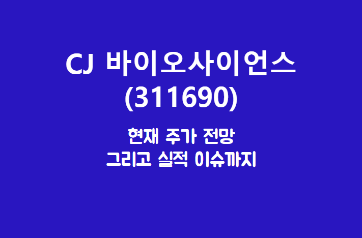  CJ 바이오사이언스 (311690) 주가, 실적, 전망, 기업분석
