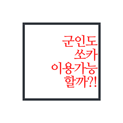  군인 쏘카 써도 되나? 군인 쏘카 가능한지 알아보자.txt
