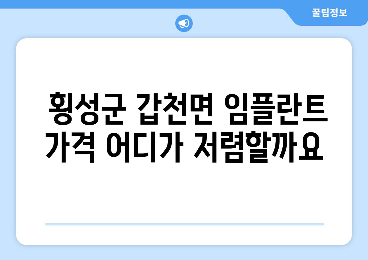  횡성군 갑천면 임플란트 가격 어디가 저렴할까요