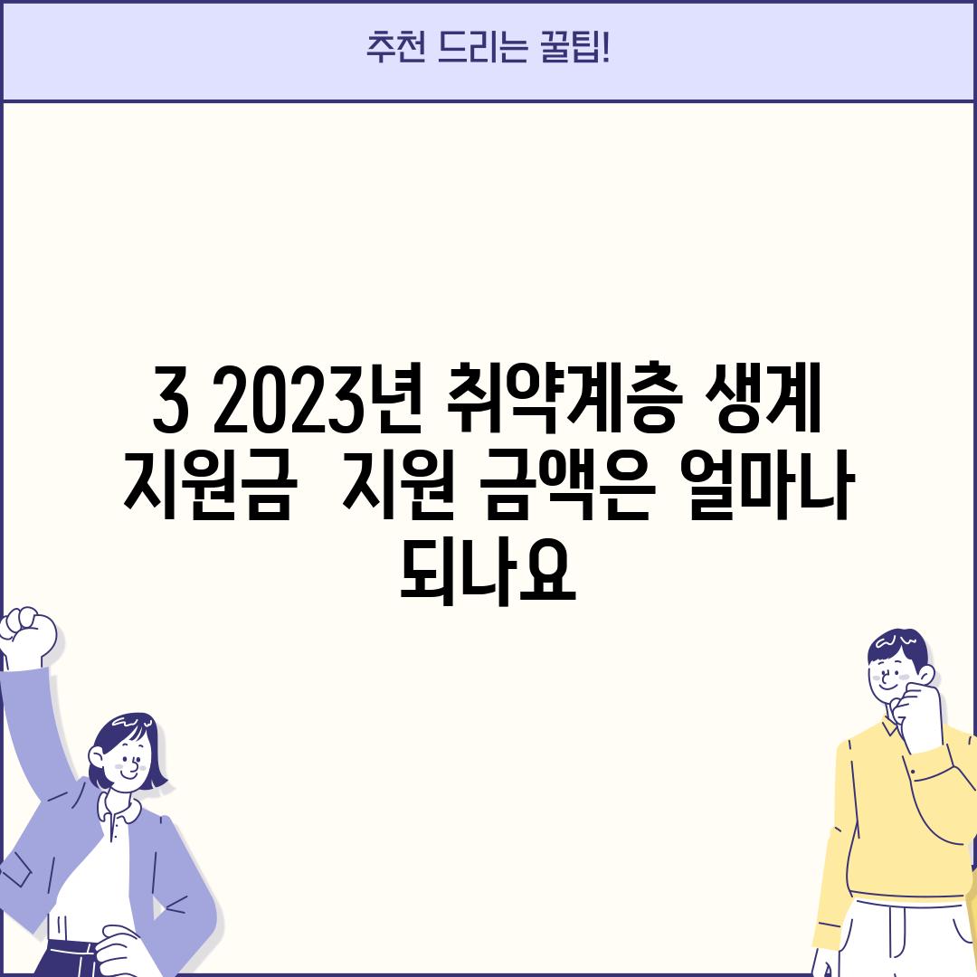 3. 2023년 취약계층 생계 지원금:  지원 금액은 얼마나 되나요?