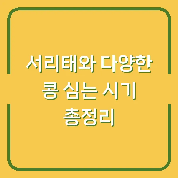 서리태와 다양한 콩 심는 시기 총정리