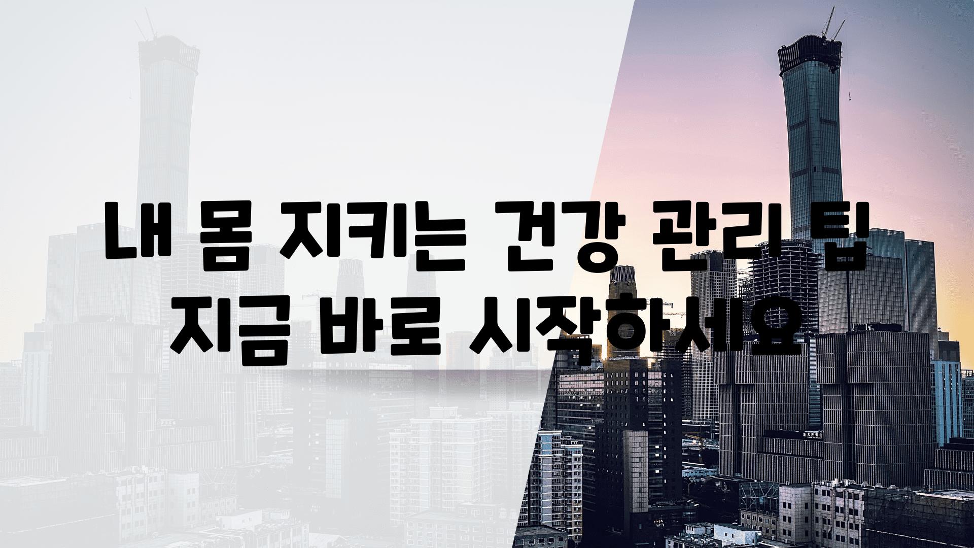 내 몸 지키는 건강 관리 팁 지금 바로 시작하세요