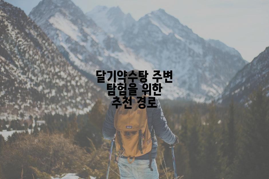 달기약수탕 주변 탐험을 위한 추천 경로