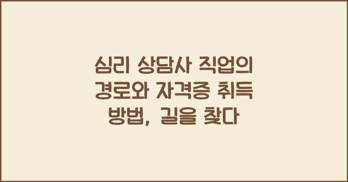 심리 상담사 직업의 경로와 자격증 취득 방법