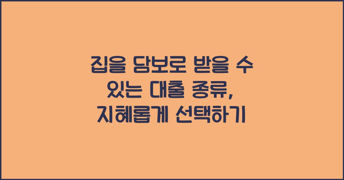 집을 담보로 받을 수 있는 대출 종류