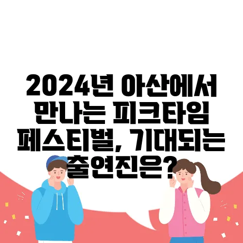 2024년 아산에서 만나는 피크타임 페스티벌, 기대되는 출연진은?