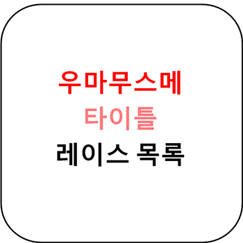  우마무스메 - 각 우마무스메 타이틀 레이스 목록 1편