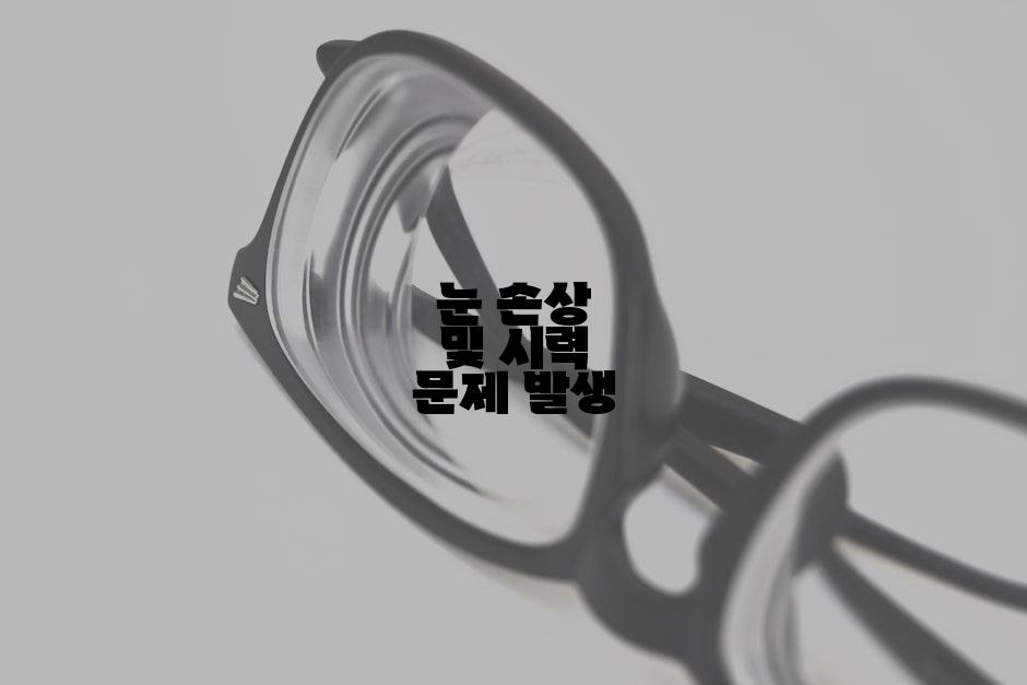 눈 손상 및 시력 문제 발생