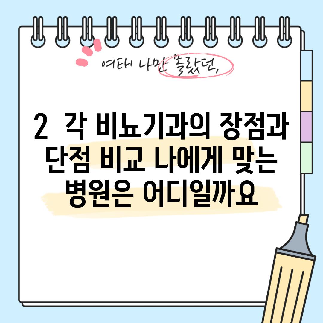 2.  각 비뇨기과의 장점과 단점 비교: 나에게 맞는 병원은 어디일까요?