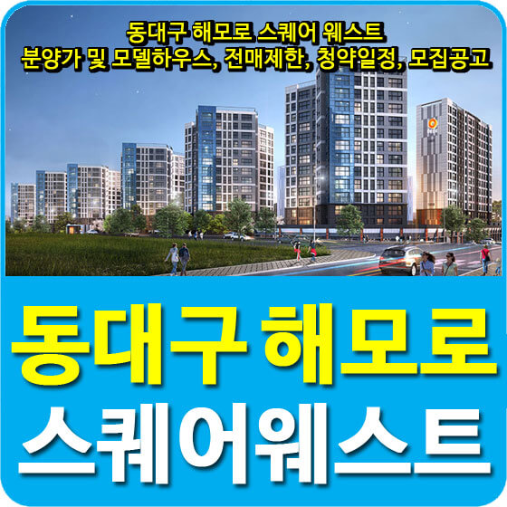  동대구 해모로 스퀘어 웨스트 분양가 및 모델하우스, 전매제한, 청약일정, 모집공고 안내