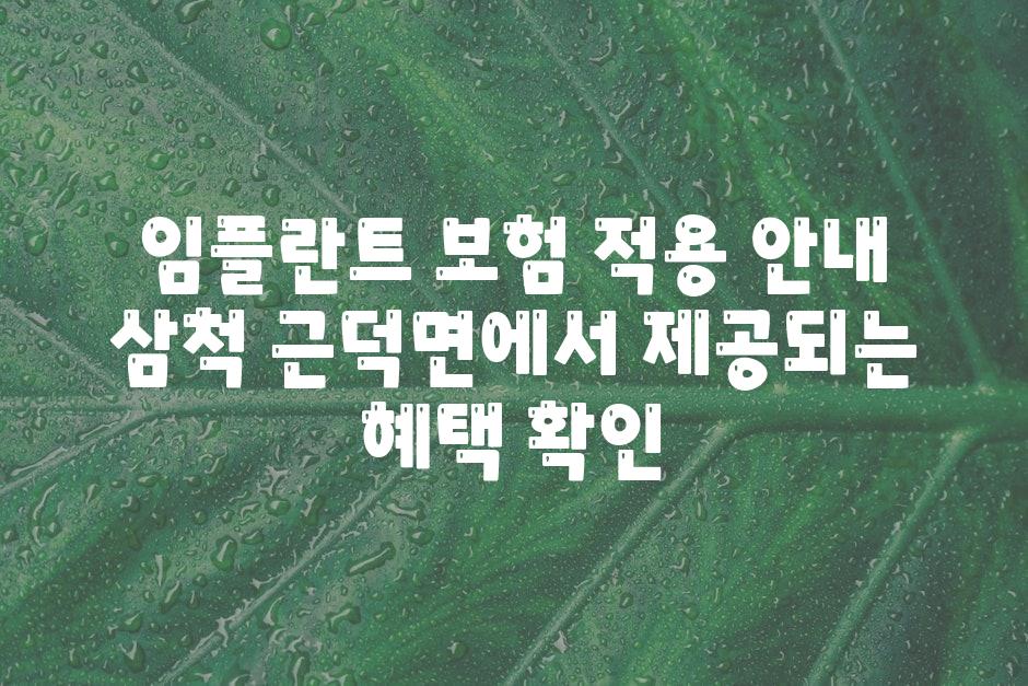 임플란트 보험 적용 공지 삼척 근덕면에서 제공되는 혜택 확인