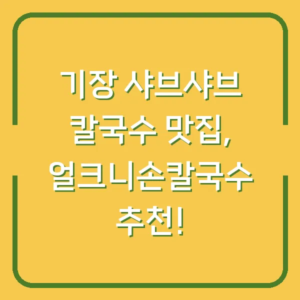 기장 샤브샤브 칼국수 맛집, 얼크니손칼국수 추천!