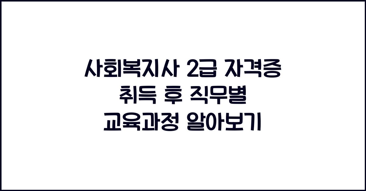 사회복지사 2급 자격증 취득 후 직무별 교육과정