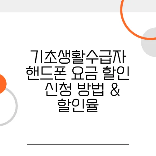 기초생활수급자 핸드폰 요금 할인 – 신청 방법 & 할인율
