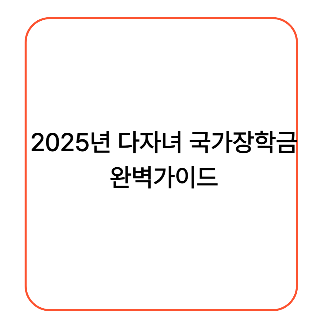 [2025년 다자녀 국가장학금 완벽가이드] 신청방법, 지원금액 총정리