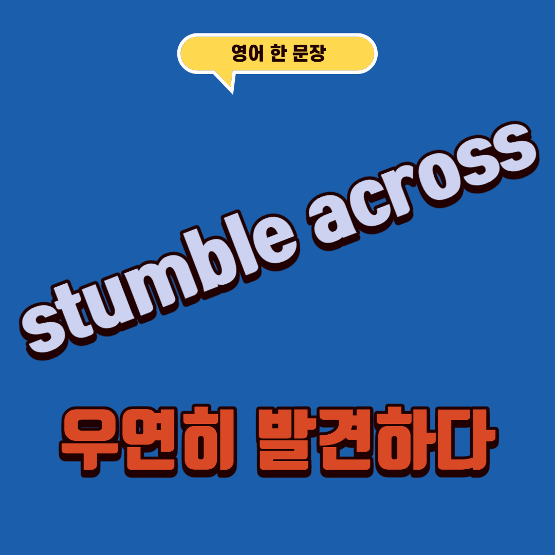  영어로 우연히 무언가를 발견했거나 배웠을때는 뭐라고 할까? "stumble across"