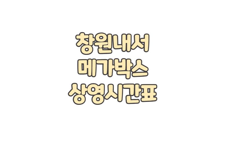 창원내서 메가박스 위치 상영시간표 주차 요금 영화 예매 취소