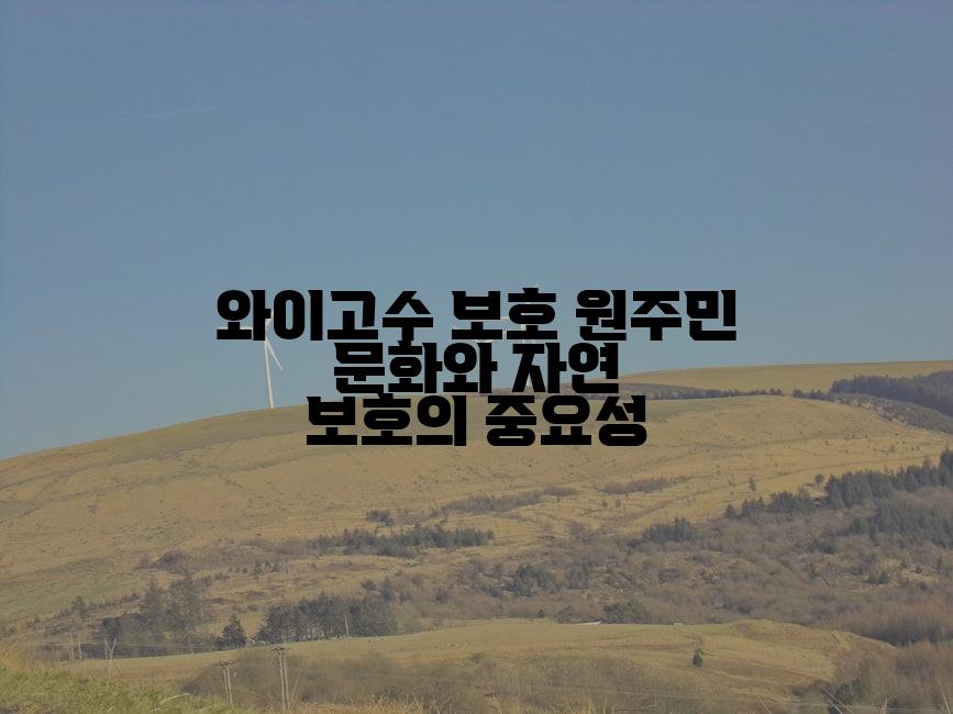 와이고수 보호 원주민 문화와 자연 보호의 중요성