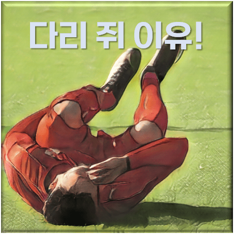  다리 쥐나는 이유! 그리고 대처법