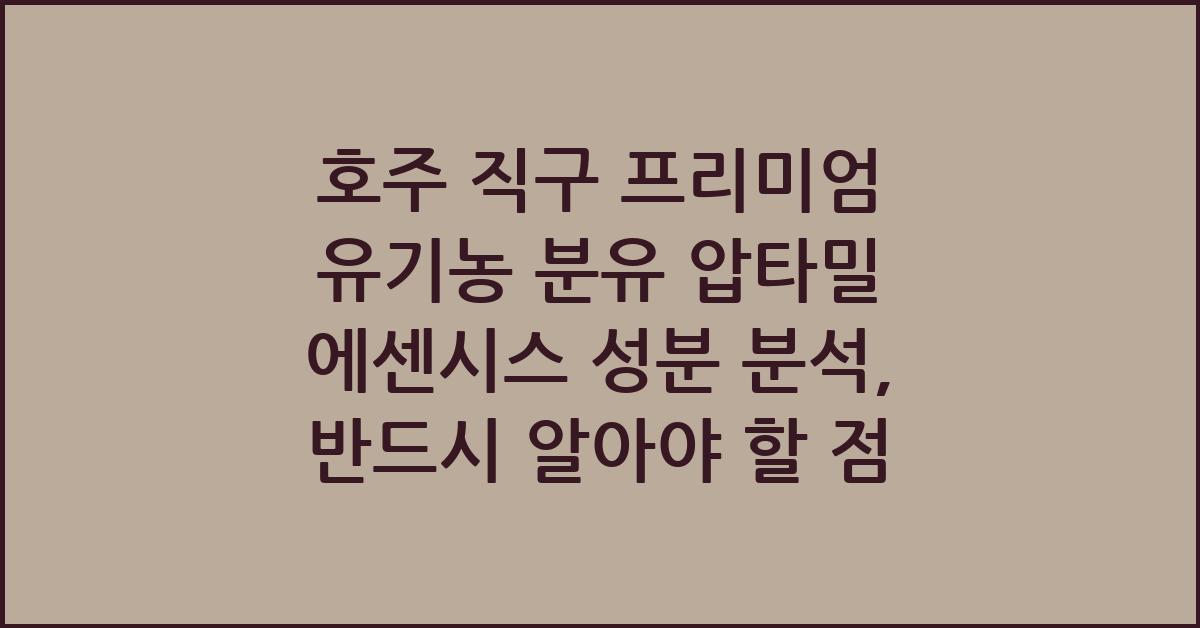 호주 직구 프리미엄 유기농 분유 압타밀 에센시스 성분 분석