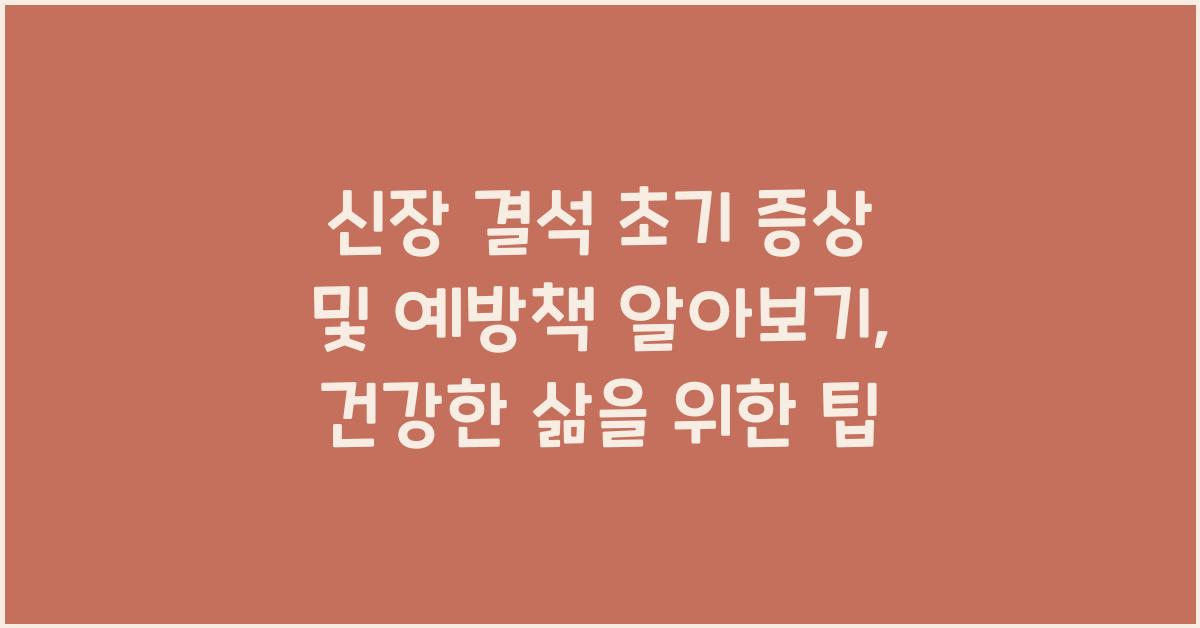 신장 결석 초기 증상 및 예방책 알아보기  