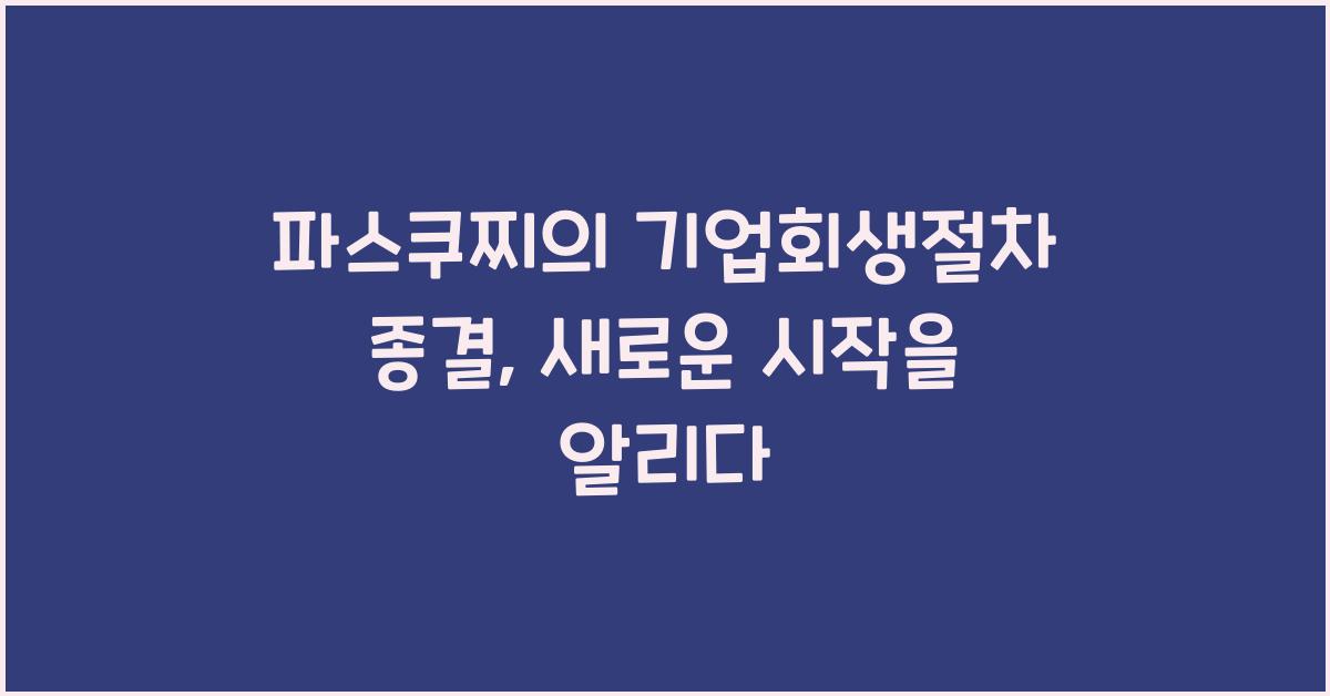 파스쿠찌의 기업회생절차 종결