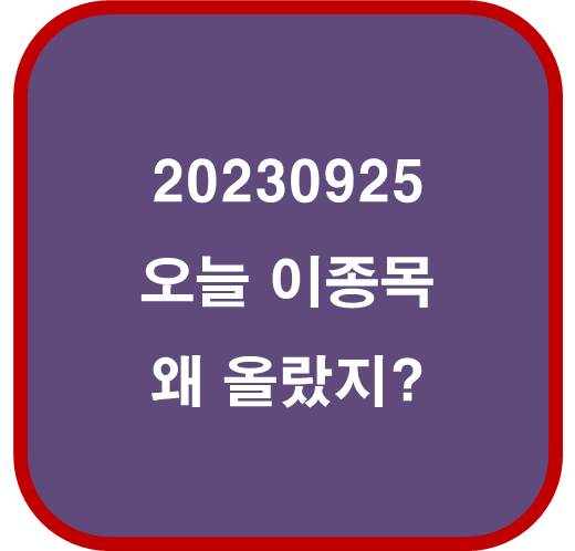 230925 오늘 이종목 왜 올랐지?