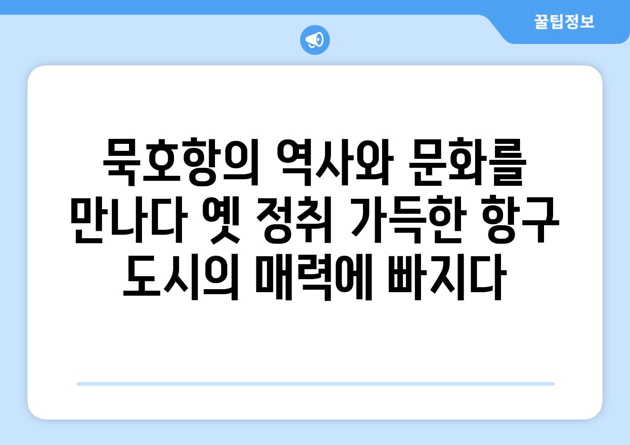 묵호항의 역사와 문화를 만나다 옛 정취 가득한 항구 도시의 매력에 빠지다