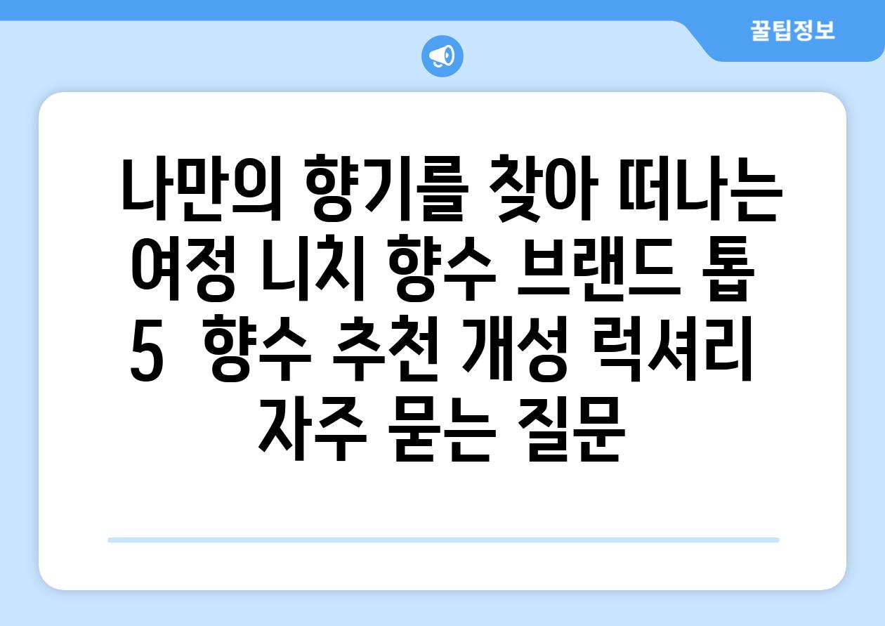  나만의 향기를 찾아 떠나는 여정 니치 향수 브랜드 톱 5  향수 추천 개성 럭셔리 자주 묻는 질문