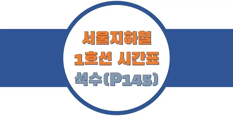  서울/수도권 지하철 시간표, 1호선 석수역(P145) 첫차/막차, 평일/토요일/일요일(공휴일) 일반 및 급행열차 출발 시간 정보