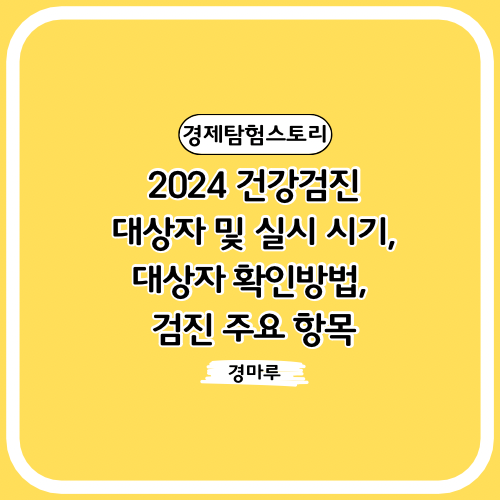  2024 건강검진: 대상자 및 실시 시기, 대상자 확인방법, 검진 주요 항목