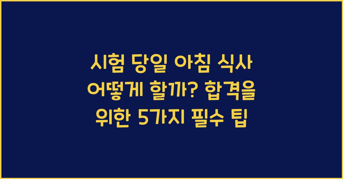 시험 당일 아침 식사 어떻게 할까?