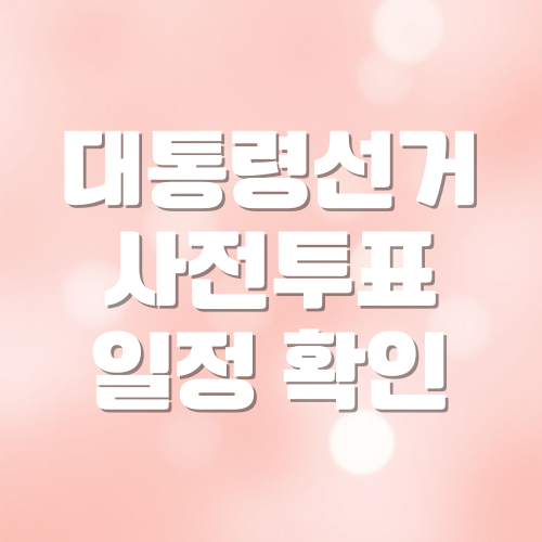 21대 대통령 선거 사전투표 일정 확인