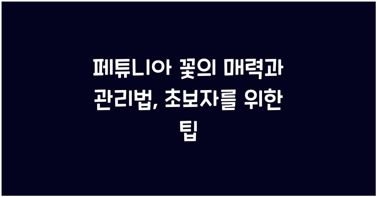 페튜니아 꽃의 매력과 관리법