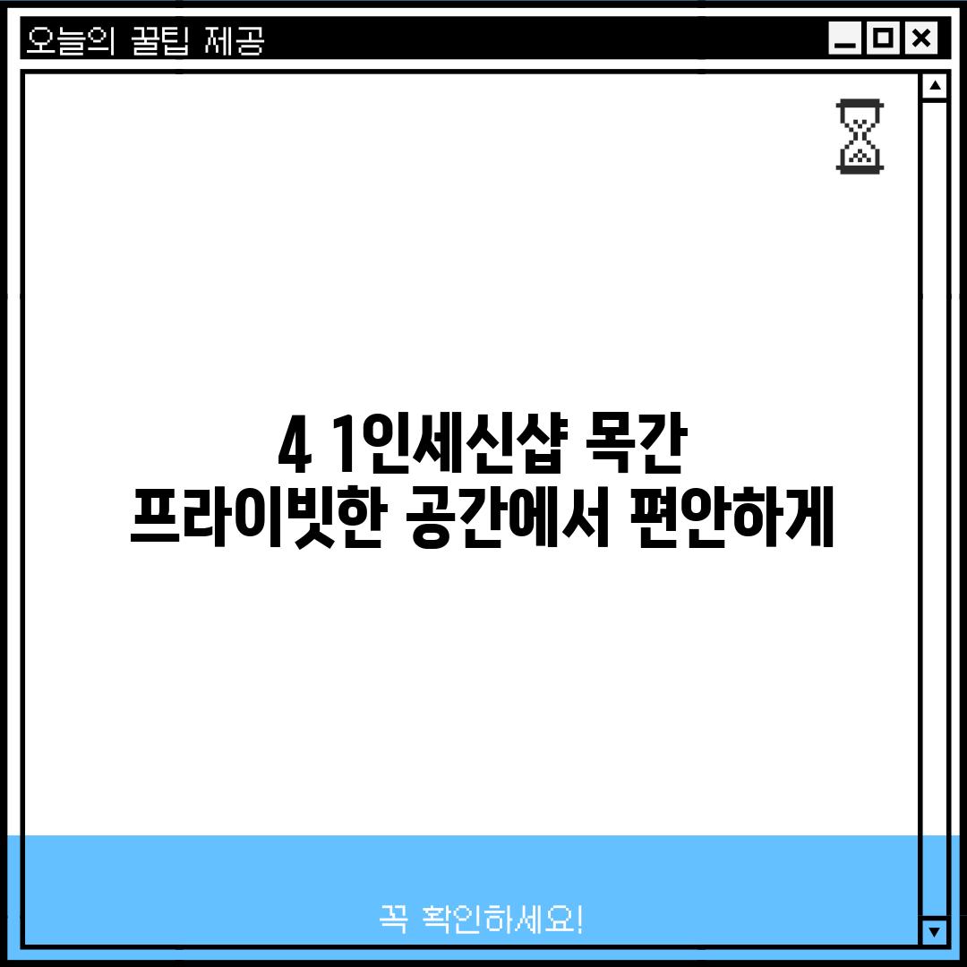 4. 1인세신샵 목간:  프라이빗한 공간에서 편안하게