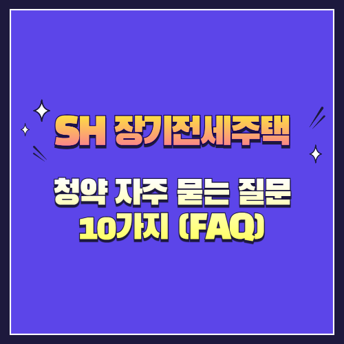 2025년 SH 장기전세주택 청약 자주 묻는 질문 10가지 (FAQ)