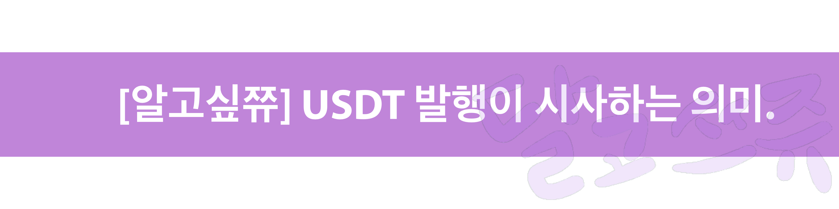  [알고싶쮸] 테더 Tether 발행이 시사하는 의미.