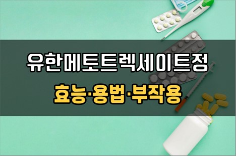유한메토트렉세이트정 복용 전 확인사항 3가지! 효능·효과, 복용법, 주의사항(부작용) 유한메토트렉세이트정 복용 전 확인사항 3가지! 효능·효과, 복용법, 주의사항(부작용)
