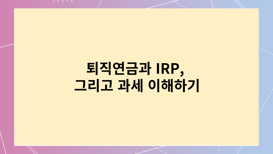 퇴직연금과 IRP 그리고 과세이해하기