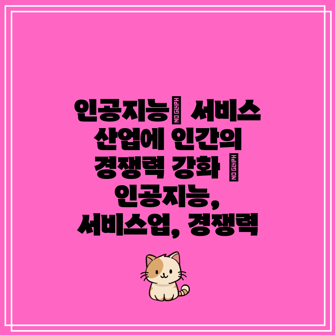 인공지능 서비스 산업에 인간의 경쟁력 강화  인공지능,