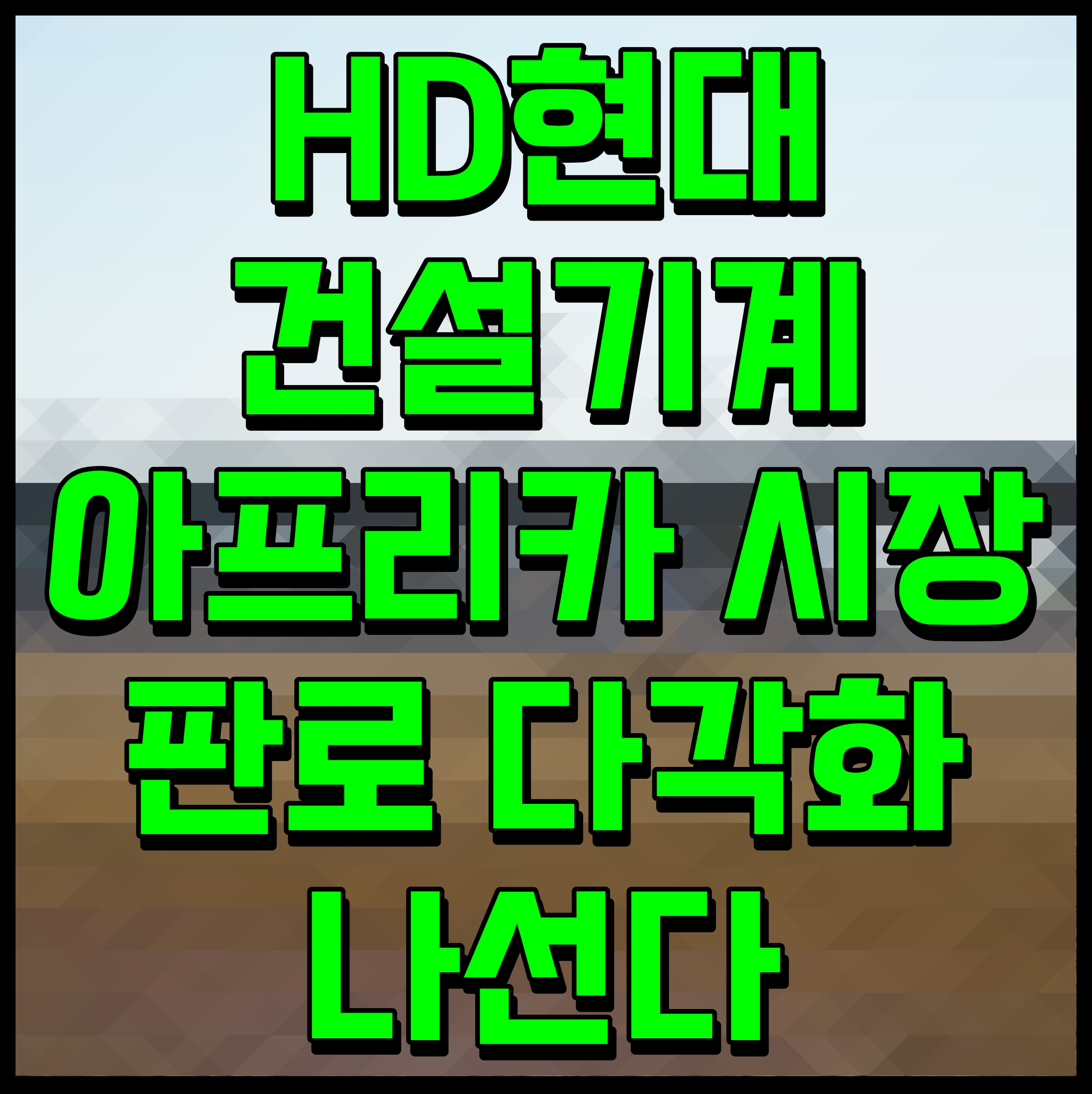  HD현대건설기계 아프리카 시장 판로 다각화 나선다