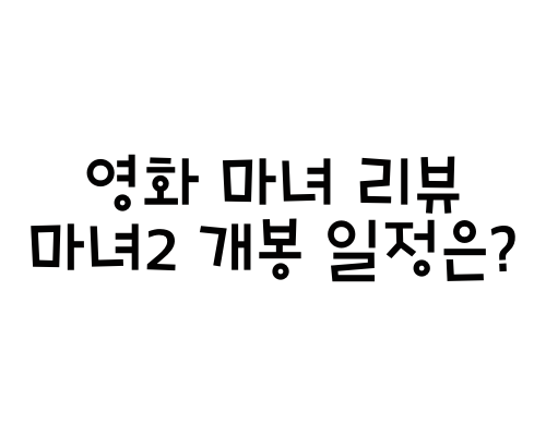  영화 마녀 리뷰 마녀2 개봉 일정은?