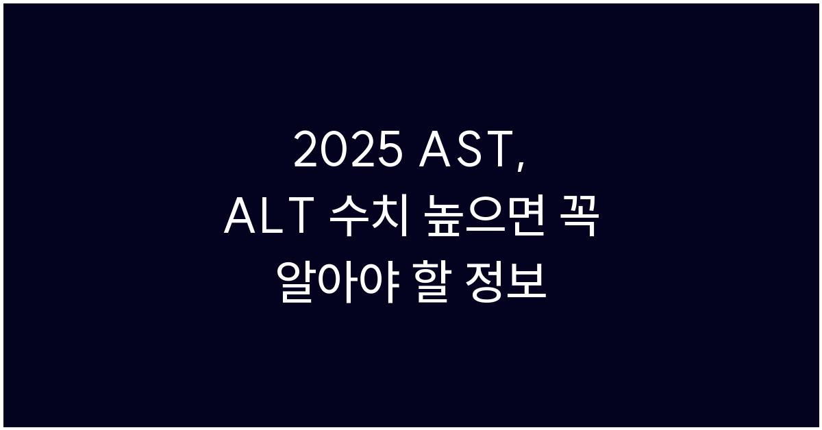 2025 AST, ALT 수치 높으면