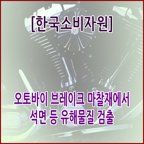  [한국소비자원] 오토바이 브레이크 마찰재에서 석면 등 유해물질 검출