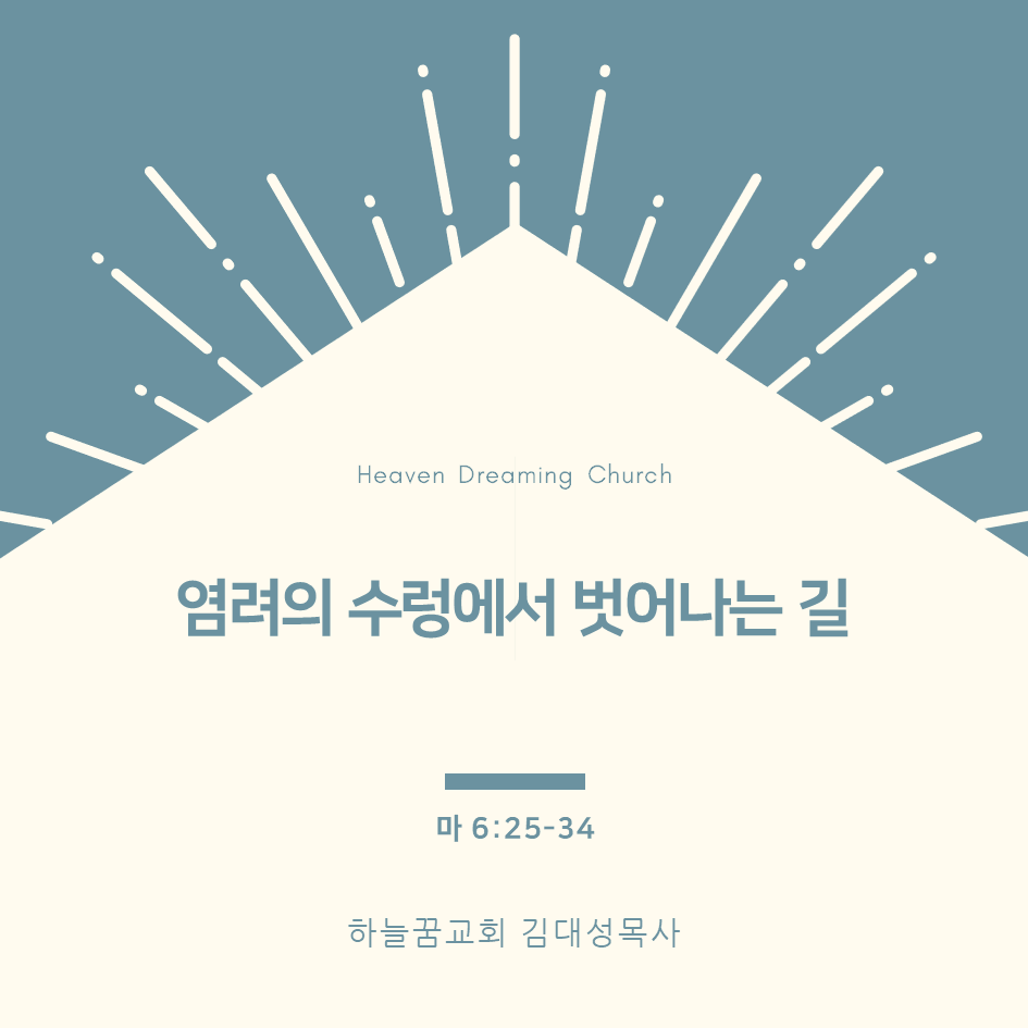 하늘꿈교회 김대성목사 - 염려의 수렁에서 벗어나는 길(마 6:25-34)