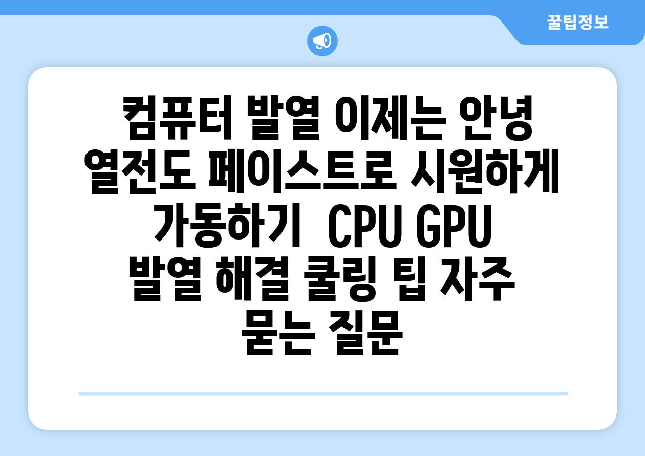  컴퓨터 발열 이제는 안녕 열전도 페이스트로 시원하게 가동하기  CPU GPU 발열 해결 쿨링 팁 자주 묻는 질문