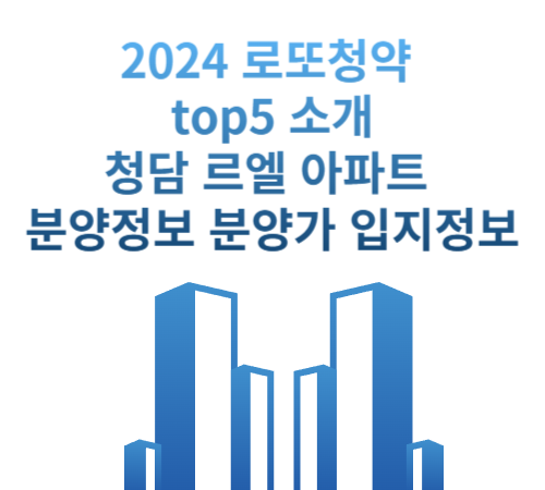  2024년 로또 청약 청담 르엘 정보 분양정보 입지 환경 평면도 예상분양가
